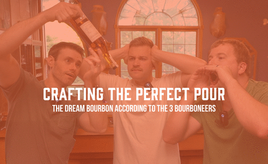 Crafting the Perfect Pour: The Dream Bourbon According to The 3 Bourboneers